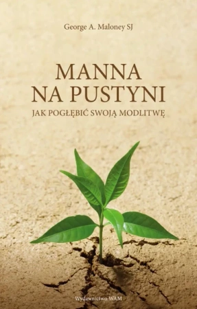 Manna na pustyni. Jak pogłębić swoją modlitwę wyd. 2 - George A. Maloney SJ