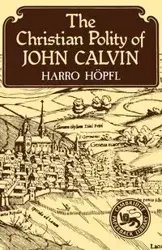 The Christian Polity of John Calvin - Hopfl Harro