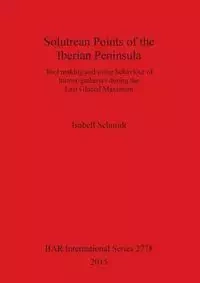 Solutrean Points of the Iberian Peninsula - Isabell Schmidt