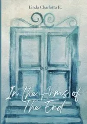 In the Arms of the End - E. Linda Charlotta