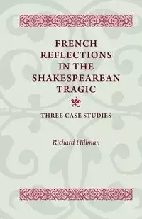 French Reflections in the Shakespearean Tragic - Richard Hillman