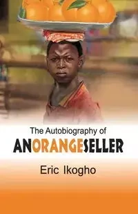 The Autobiography of an Orange Seller - Eric Ikogho