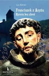 Franciszek z Asyżu. Rycerz bez zbroi - Adrian Luc