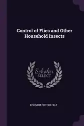 Control of Flies and Other Household Insects - Porter Felt Ephraim