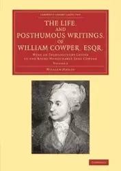 The Life, and Posthumous Writings, of William Cowper, Esqr. - Hayley William