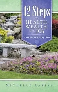 12 Steps to Health, Wealth, and Joy - Michelle Farias
