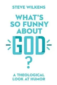 What's So Funny About God? - Steve Wilkens