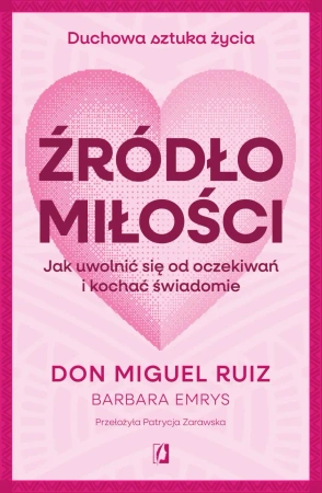 Źródło miłości - Don Miguel Ruiz, Barbara Emrys