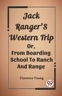 Jack Ranger'S Western Trip Or, From Boarding School To Ranch And Range - Young Clarence