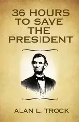 36 Hours to Save the President - Alan Trock L
