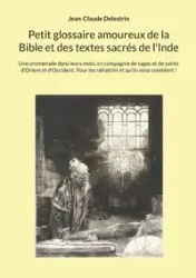 Petit glossaire amoureux de la Bible et des textes sacrés de l'Inde - Delestrin Jean-Claude