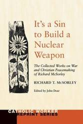 It's a Sin to Build a Nuclear Weapon - Richard T. McSorley SJ