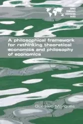 A Philosophical Framework for Rethinking Theoretical Economics and Philosophy of Economics - Gustavo Marqués