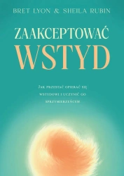 Zaakceptować wstyd . Jak przestać opierać się... - Bret Lyon, Sheila Rubin