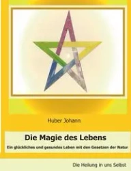 Die Magie des Lebens - Huber Johann