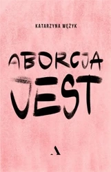 Aborcja jest - Katarzyna Wężyk