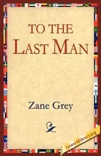 To the Last Man - Zane Grey