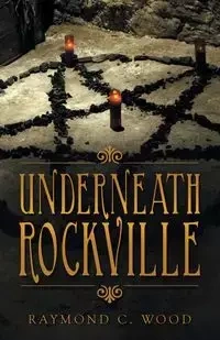 Underneath Rockville - Raymond C. Wood