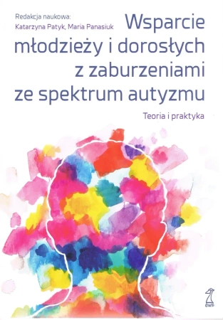 Wsparcie młodzieży i dorosłych z zaburzeniami autyzmu. Teoria i praktyka (dodruk 2024) - Katarzyna Patyk, Maria red. Panasiuk