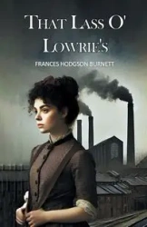That Lass O' Lowrie's - Frances Burnett Hodgson