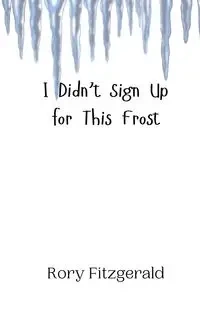 I Didn't Sign Up for This Frost - Rory Fitzgerald