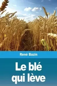 Le blé qui lève - Bazin René