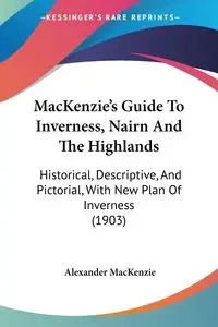 MacKenzie's Guide To Inverness, Nairn And The Highlands - MacKenzie Alexander