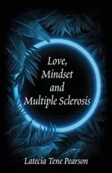 Love, Mindset and Multiple Sclerosis - Pearson Latecia Tene