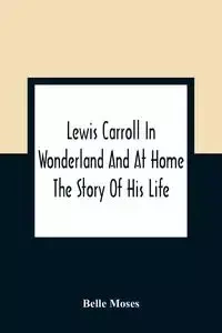Lewis Carroll In Wonderland And At Home - Moses Belle