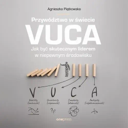 audiobook Przywództwo w świecie VUCA. Jak być skutecznym liderem w niepewnym środowisku - Agnieszka Piątkowska