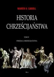 Historia chrześcijaństwa T.4 Podział chrześcijańst - Warren Carroll H.