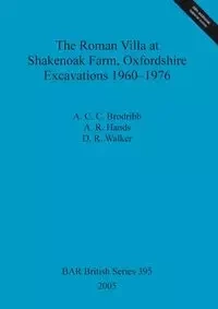 The Roman Villa at Shakenoak Farm, Oxfordshire. Excavations 1960-1976 - Brodribb A. C.C.