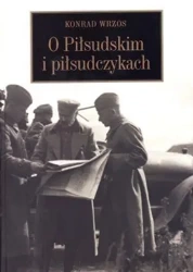 O Piłsudskim i piłsudczykach - Konrad Wrzos