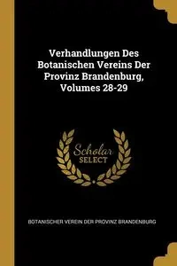 Verhandlungen Des Botanischen Vereins Der Provinz Brandenburg, Volumes 28-29 - Botanischer Verein Der Provinz Brandenbu