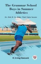The Grammar School Boys in Summer Athletics Or, Dick & Co. Make Their Fame Secure - Irving Hancock H.
