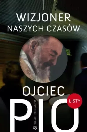 Ojciec Pio - wizjoner naszych czasów. Listy - o. Pio