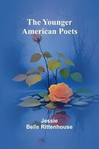 The Younger American Poets - Belle Jessie Rittenhouse