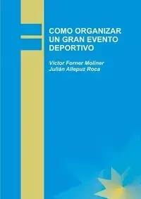 COMO ORGANIZAR UN GRAN EVENTO DEPORTIVO - Roca Allepuz Julián