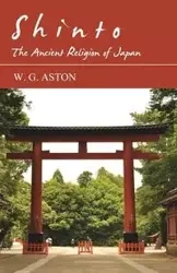 Shinto - The Ancient Religion of Japan - Aston W. G.