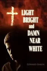 Light Bright and Damn Near White - Edward Baken