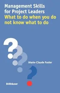 Management Skills for Project Leaders What to Do When You Do Not Know What to Do - Foster Marie-Claude