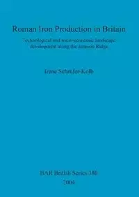 Roman Iron Production in Britain - Irene Schrüfer-Kolb