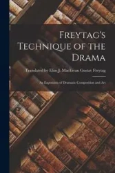 Freytag's Technique of the Drama - Elias J. Freytag Translated by MacEw...