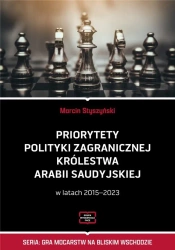 Priorytety polityki zagranicznej Królestwa Armabii Saudyjskiej w latach 2011-2023 - MARCIN STYSZYŃSKI