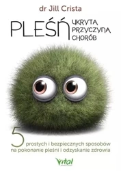 Pleśń - ukryta przyczyna chorób - Jill Crista