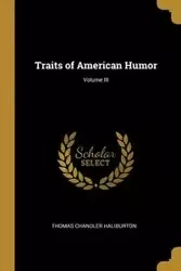 Traits of American Humor; Volume III - Thomas Haliburton Chandler