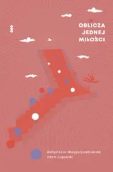 Oblicza jednej miłości - Gołębiowska Małgorzata-Maggie, Adam Lugowski