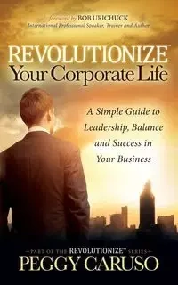 Revolutionize Your Corporate Life - Peggy Caruso