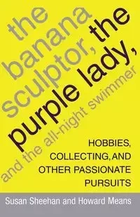 The Banana Sculptor, the Purple Lady, and the All-Night Swimmer - Susan Sheehan