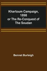Khartoum Campaign, 1898; or the Re-Conquest of the Soudan - Burleigh Bennet